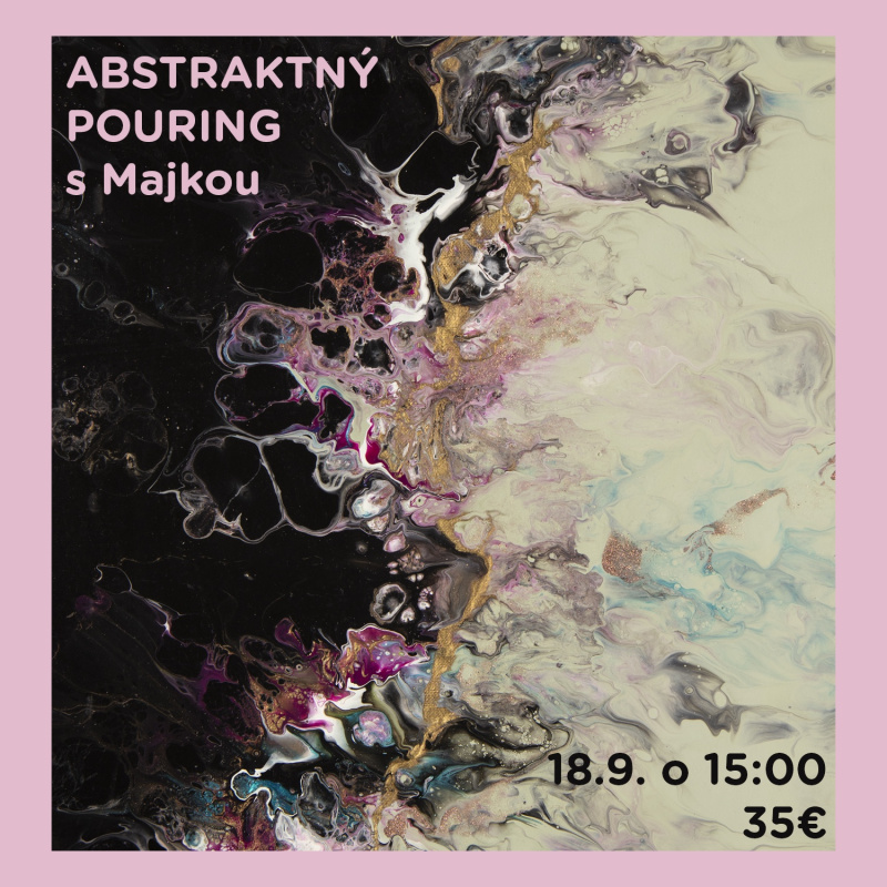 Workshop, Pouring abstrakt s Majkou, 18.9.2025 - 15:00 hod